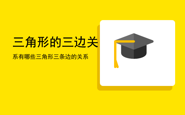 三角形的三边关系有哪些「三角形三条边的关系」