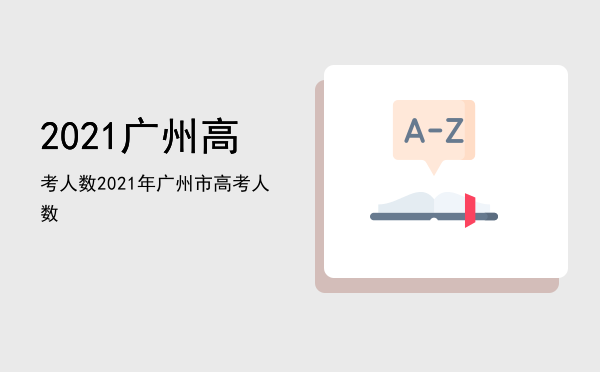 2021广州高考人数「2021年广州市高考人数」