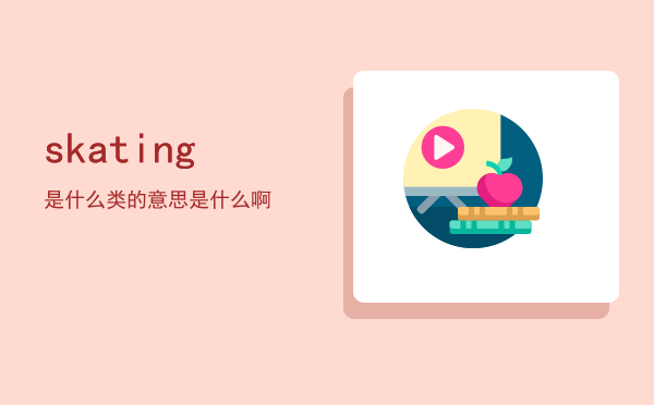 skating是什么类（skating的意思是什么啊）