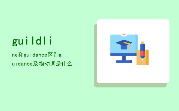 guildline 和guidance区别「guidance及物动词是什么」