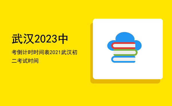 武汉2023中考倒计时时间表「2021武汉初二考试时间」