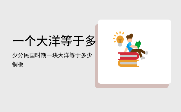 一个大洋等于多少分，民国时期一块大洋等于多少铜板