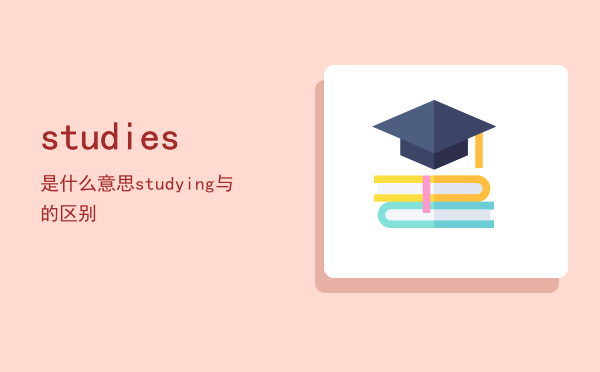 studies是什么意思（studying与studies的区别）