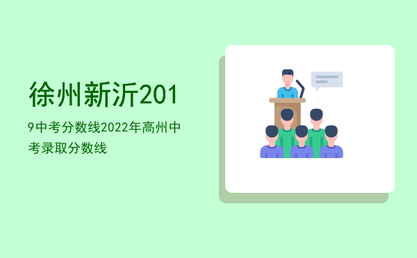 徐州新沂2019中考分数线（2022年高州中考录取分数线）