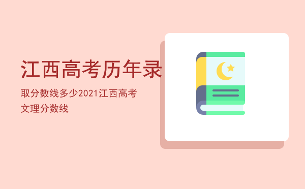 江西高考历年录取分数线多少「2021江西高考文理分数线」