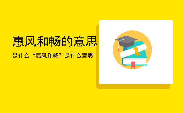 惠风和畅的意思是什么「“惠风和畅”是什么意思」