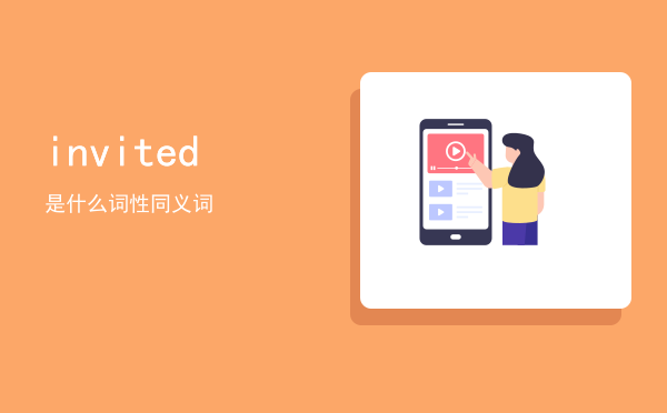 invited是什么词性（invited同义词）