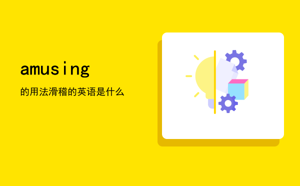 amusing的用法（滑稽的英语是什么）