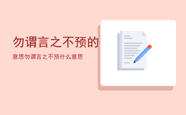 勿谓言之不预的意思「勿谓言之不预什么意思」