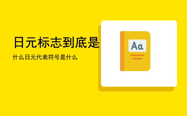 日元标志到底是什么「日元代表符号是什么」