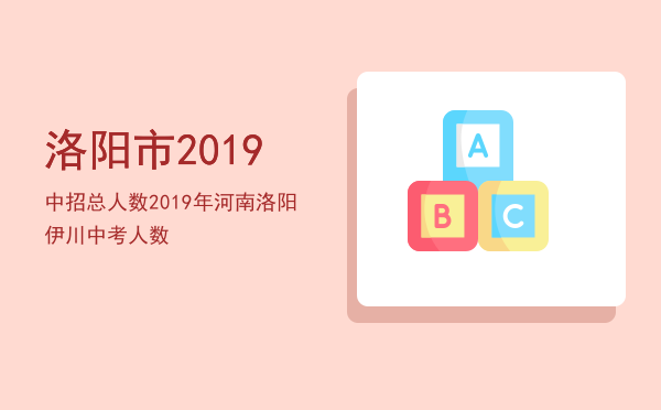 洛阳市2019中招总人数，2019年河南洛阳伊川中考人数