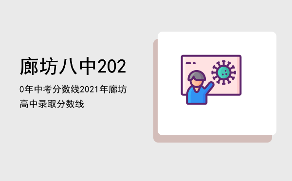 廊坊八中2020年中考分数线，2021年廊坊高中录取分数线