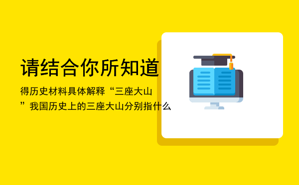 请结合你所知道得历史材料具体解释“三座大山”「我国历史上的三座大山分别指什么」