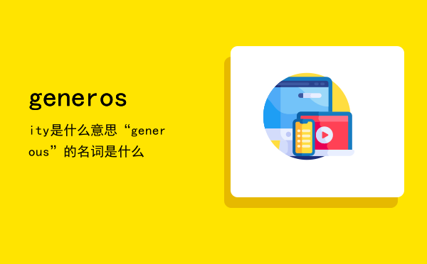 generosity是什么意思（“generous”的名词是什么）