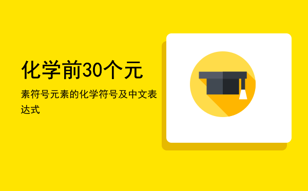 化学前30个元素符号「元素的化学符号及中文表达式」