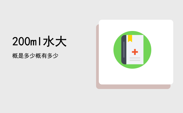 200ml水大概是多少「200ml水大概有多少」