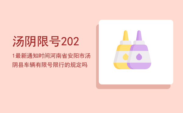 汤阴限号2021最新通知时间，河南省安阳市汤阴县车辆有限号限行的规定吗