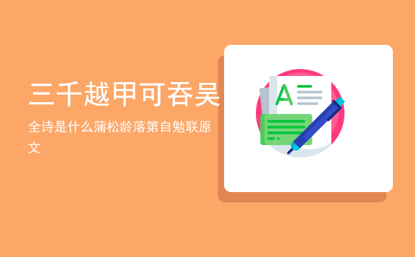 三千越甲可吞吴全诗是什么「蒲松龄落第自勉联原文」