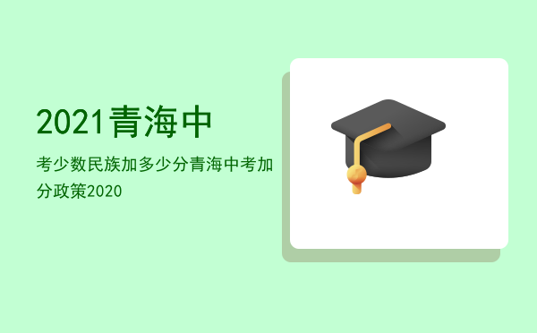 2021青海中考少数民族加多少分「青海中考加分政策2020」