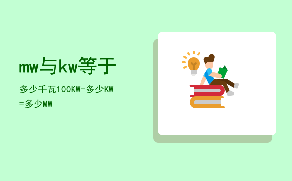 mw与kw等于多少千瓦，100KW=多少KW=多少MW