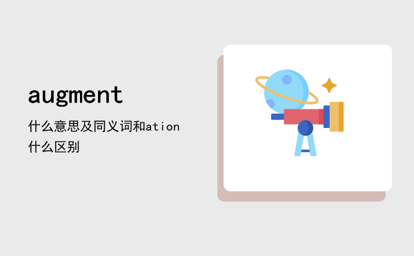 augment什么意思及同义词（augment和augmentation什么区别）