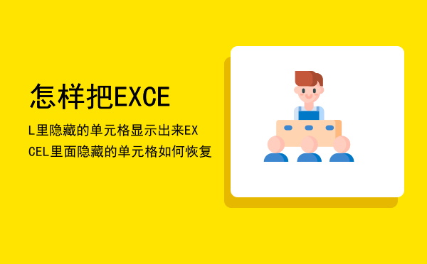 怎样把EXCEL里隐藏的单元格显示出来（EXCEL里面隐藏的单元格如何恢复）