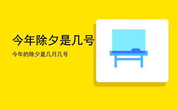 今年除夕是几号，今年的除夕是几月几号