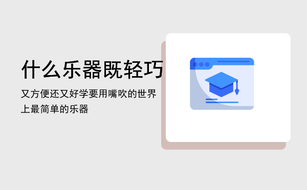 什么乐器既轻巧又方便还又好学要用嘴吹的，世界上最简单的乐器