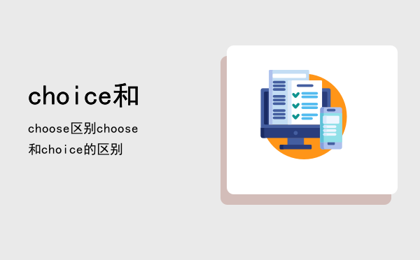 choice和choose区别「choose和choice的区别」