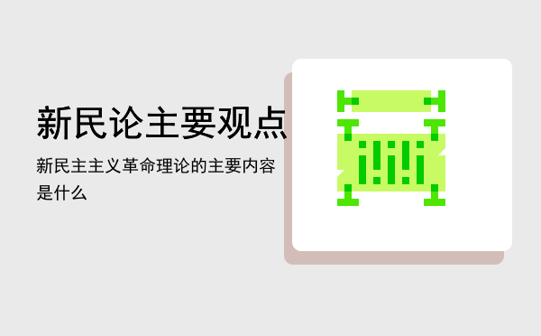 新民论主要观点「新民主主义革命理论的主要内容是什么」