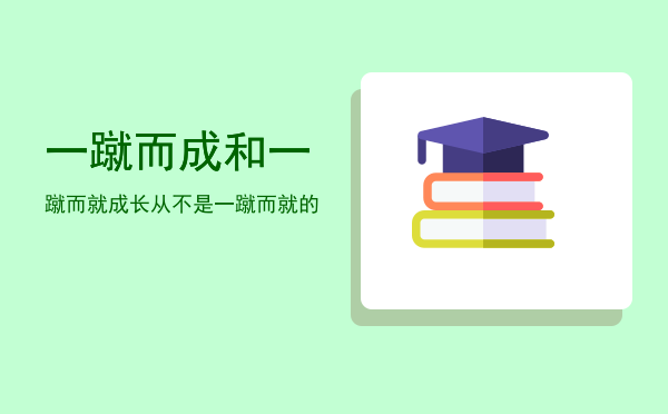 一蹴而成和一蹴而就（成长从不是一蹴而就的）