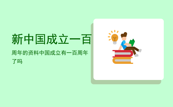 新中国成立一百周年的资料（中国成立有一百周年了吗）