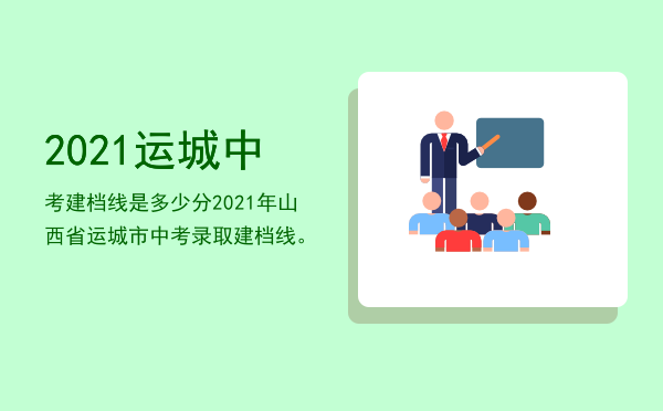 2021运城中考建档线是多少分「2021年山西省运城市中考录取建档线。」