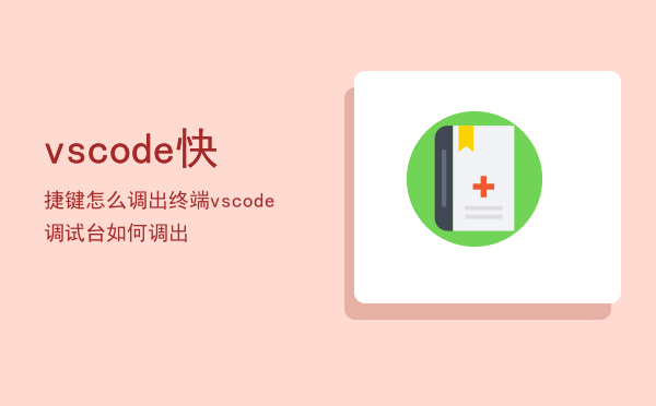 vscode快捷键怎么调出终端，vscode调试台如何调出