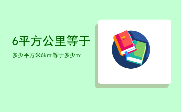 6平方公里等于多少平方米，6k㎡等于多少㎡