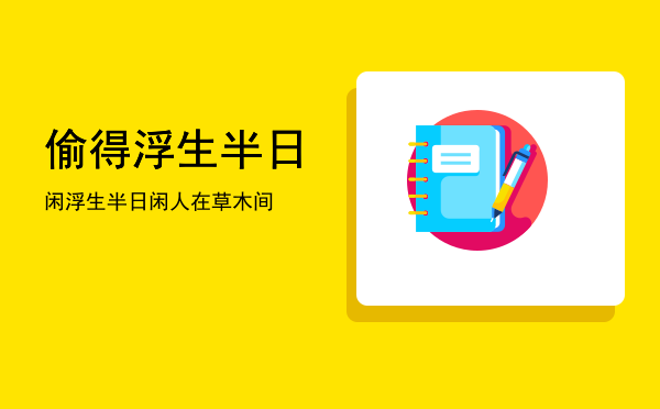 偷得浮生半日闲，浮生半日闲人在草木间