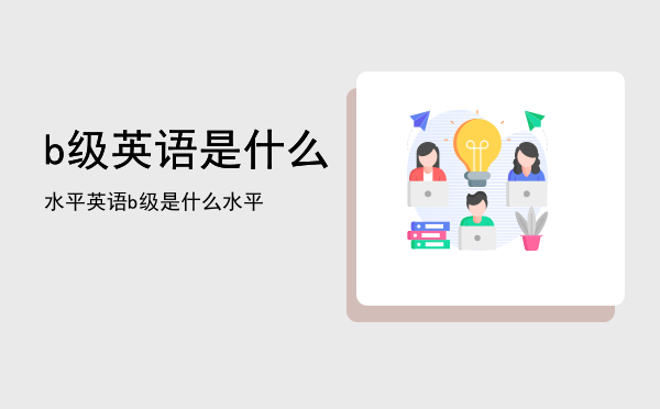b级英语是什么水平「英语b级是什么水平」