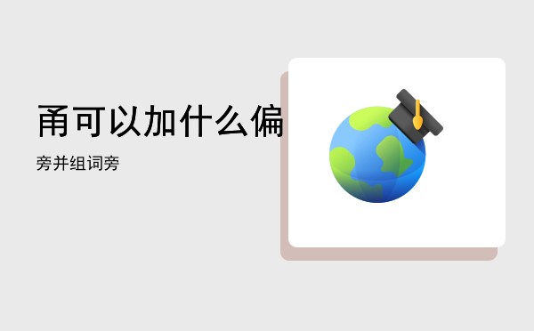 甬可以加什么偏旁并组词「甬可以加什么偏旁」