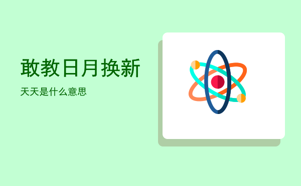 敢教日月换新天「敢教日月换新天是什么意思」