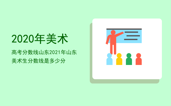 2020年美术高考分数线山东（2021年山东美术生分数线是多少分）