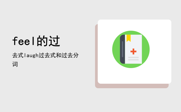 feel的过去式「laugh过去式和过去分词」