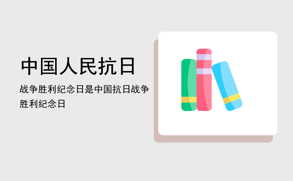 中国人民抗日战争胜利纪念日，是中国抗日战争胜利纪念日