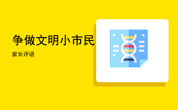 争做文明小市民「争做文明小市民家长评语」