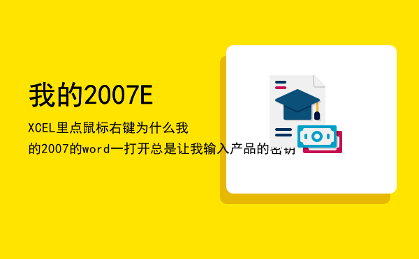 我的2007EXCEL里点鼠标右键（为什么我的2007的word一打开总是让我输入产品的密钥）