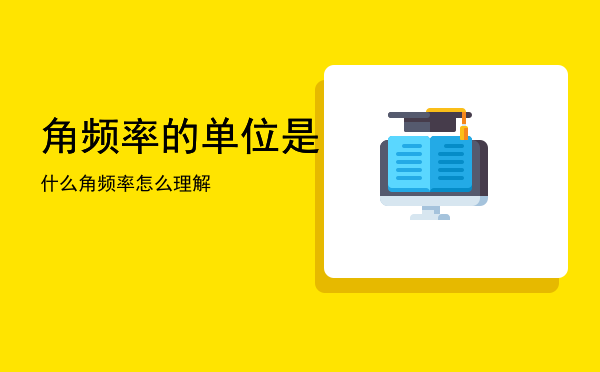 角频率的单位是什么「角频率怎么理解」