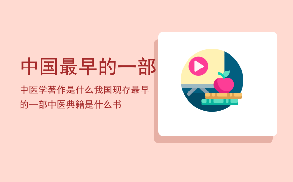 中国最早的一部中医学著作是什么（我国现存最早的一部中医典籍是什么书）