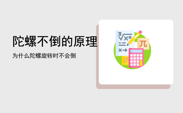 陀螺不倒的原理，为什么陀螺旋转时不会倒