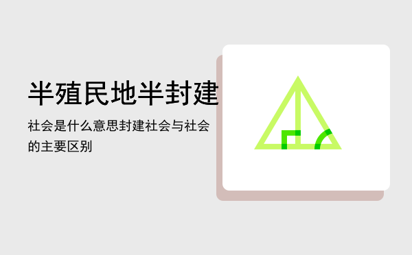 半殖民地半封建社会是什么意思，封建社会与半殖民地半封建社会的主要区别