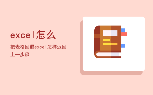 excel怎么把表格回退「excel怎样返回上一步骤」