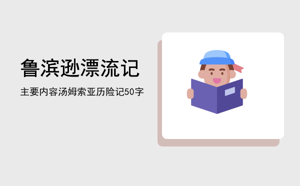 鲁滨逊漂流记主要内容「汤姆索亚历险记50字」